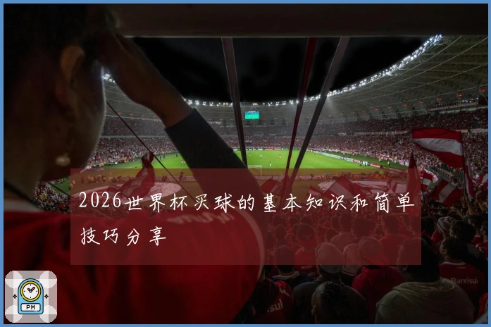 2026世界杯买球的基本知识和简单技巧分享